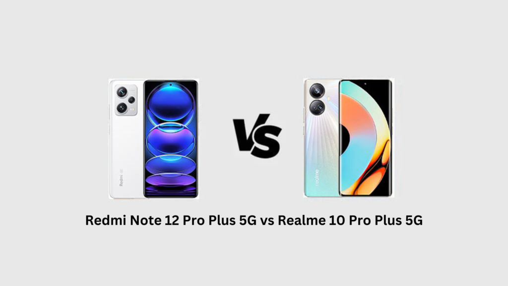 Redmi Note 12 Pro Plus 5G vs Realme 10 Pro Plus 5G